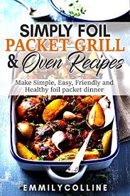 Find and save recipes that are not only delicious and easy to make but also heart healthy. Simply Foil Packet Grill Oven Recipes Make Simple Easy Friendly And Healthy Foil Packet Dinner English Edition Ebook Colline Emmily Amazon De Kindle Shop