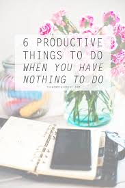 6 Productive Things To Do When You Have Nothing To Do Wonder Forest Productive Things To Do Things To Do Things To Do When Bored