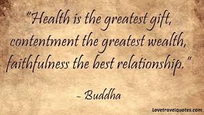 Health is the greatest gift, contentment the greatest wealth, faithfulness  the best relationship | Motivational Travel Quotes