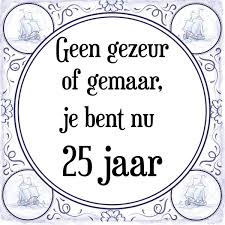 Verjaardag Tegeltje Met Spreuk 25 Jaar Geen Gezeur Of Ge Maar Je Bent Nu Gewoon 25 Jaar Cadeau Verpakking Plakhanger Kopen Gadgethouse
