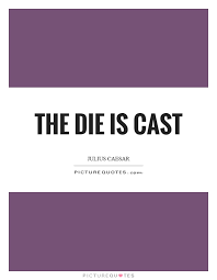The Die Is Cast Picture Quotes