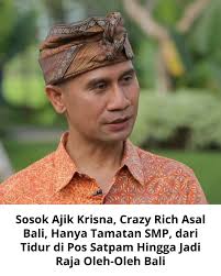 Sosok Ajik Krisna, Crazy Rich Asal Bali, Hanya Tamatan SMP, dari Tidur di  Pos Satpam Hingga Jadi Raja Oleh-Oleh Bali  https://telusur.balitrekker.com/ajik-krisna-krisna-oleh-oleh-bali/