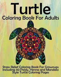 The aim is to respect the colors used for the contours, for the inside of each zone. Amazon Com Turtle Coloring Book For Adults Stress Relief Coloring Book For Grownups Including 40 Paisly Henna And Mandala Style Turtle Coloring Pages 9781537104935 Coloring Books Now Books