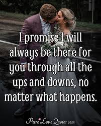 I Promise I Will Always Be There For You Through All The Ups And Downs No Purelovequotes