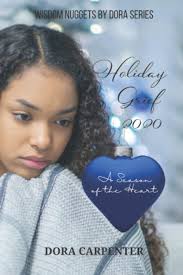 Holiday Grief 2020: A Season of the Heart (WISDOM NUGGETS BY DORA):  Carpenter, Dora: 9798555034564: Amazon.com: Books