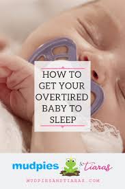 How to get an overtired baby to sleep while there is no exact formula or blueprint to assure that your baby falls asleep right away, these are four common ways to help your baby drift off to sleep: How To Get An Overtired Baby To Sleep Mudpies And Tiaras
