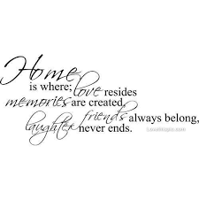 Love is what makes the ride worthwhile. Home Is Where Love Quote Friends Home Happy Memories Laughter Friends Quotes Laughter Quotes Quotes