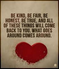 Be Kind Be Fair Be Honest Be True And All Of These Things Will Come Back To You What Goes Around Com Inspirational Quotes Motivation True Words Hug Quotes
