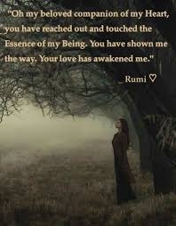 Oh Beloved Companion Of My Heart You Have Reached Out And Touched The Essence Of My Being You Have Show Me The Way Your Lo Rumi Love Quotes Rumi Quotes Rumi