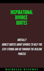 These inspirational parenting quotes can help you keep your child's behavior in proper perspective during difficult times. Inspirational Divorce Quotes Brutally Honest Quotes About Divorce To Help You Stay Strong And Go Through The Healing Process Relationship Marriage And Co Parenting Book 1 Kindle Edition By Winfrey Michelle Literature