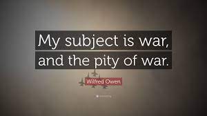 Wilfred edward salter owen mc was an english poet and soldier. Wilfred Owen Quote My Subject Is War And The Pity Of War
