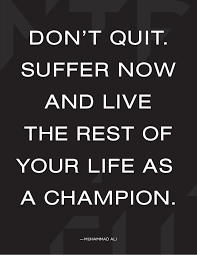 Suffer now and live the rest of your life as a champion.' don't count the days, make the days count. Quote Of The Week Don T Quit No Talent Battle Fitness