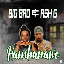 Download Big Bro Ash G Hambanawe Wapbaze In 2020 Bro Songs Music