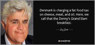 Jay Leno quote: Denmark is charging a fat food tax
