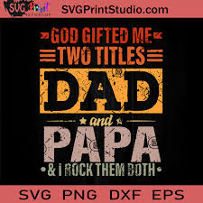 Download God Gifted Me Two Titles Dad And Papa Svg Happy Father S Day Svg Dad Svg Eps Dxf Png Cricut File Instant Download Svg Print Studio