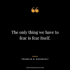 The phrase means that the only thing holding the american people back from dealing with the great depression was fear. 49 President Franklin D Roosevelt Quotes Famous