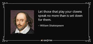 But we had to do things silently, and the teacher would do this running commentary. William Shakespeare Quote Let Those That Play Your Clowns Speak No More Than