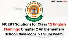 Ncert Solutions For Class 12 English Flamingo Chapter 2 An Elementary School Classroom In A Slu In 2020 Elementary School Classroom Elementary Schools School Classroom