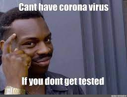 Meme Cant Have Corona Virus If You Dont Get Tested All Templates Meme Arsenal Com