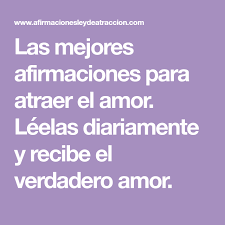 Las Mejores Afirmaciones Para Atraer El Amor Leelas Diariamente Y Recibe El Verdadero Amor En 2020 Atraer El Amor Afirmaciones Amor