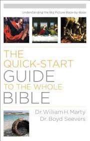 The Quick-Start Guide to the Whole Bible: Understanding the Big Picture  Book-by-Book by William H. Marty