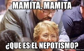 Conceito e significado de nepotismo: Mamita Mamita Que Es El Nepotismo Bachelet Davalos Meme Generator