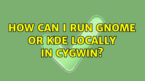 How Can I Run Gnome Or Kde Locally In Cygwin? (2 Solutions!!) - Youtube