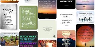 Anonymous february 15, 2019 this is an important thing about you and your family need to stick together no matter what. Who First Said If You Want To Go Fast Go Alone If You Want To Go Far Go Together Andrew Whitby
