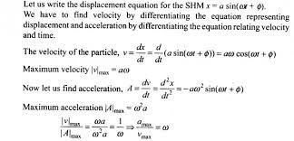 You need to find the acceleration. What Is The Ratio Of Maximum Acceleration To The Maximum Velocity Of A Simple Harmonic Oscillator Studyrankersonline