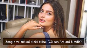 1 mayıs 1986, sakarya), türk oyuncudur. Zengin Ve Yoksul Dizisi Nihal Gulcan Arslan Kimdir