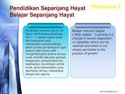 Pendidikan sepanjang hayat menjadi lebih tinggi urgensinya pada saat ini karena manusia perlu terus menerus menyesuaikan diri supaya dapat tetap hidup secara wajar dalam lingkungan masyarakatnya yang selalu berubah. Pendidikan Sepanjang Hayat Ppt Download