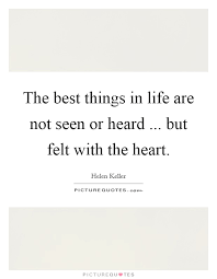 The Best Things In Life Are Not Seen Or Heard But Felt With Picture Quotes