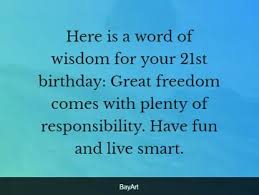 Great freedom comes with plenty of responsibility. 150 Excellent Happy 21st Birthday Wishes And Quotes Bayart