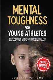 6 books every athlete should read. Mental Toughness For Young Athletes Parent S Guide Eight Proven 5 Minute Mindset Exercises For Kids And Teens Who Play Competitive Sports Horne Troy Horne Moses 9798642603963 Amazon Com Books