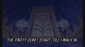 The Party Don T Start Til I Walk In Https Encrypted Tbn0 Gstatic Com Images Q Tbn 3aand9gcrq407aqgiey4mhhx0s0wg5h86wqeaxbqf2fq Usqp Cau