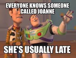 Meme Maker Everyone Knows Someone Called Joanne She S Usually Late Meme Generator