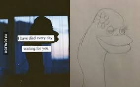 I Have Died Everyday Waiting For You In 2020 Tumblr Funny Funny Tumblr Posts Funny Posts