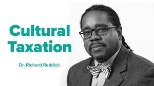 Cultural Taxation by Dr. Rich Reddick