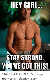 Hey Girl Stay Strong You Ve Got This Memegeneratornet Stay Strong Memes Image Memes At Relatablycom Funny Happy Birthday Meme Hey Girl Ryan Gosling Hey Girl
