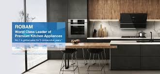 Everything you need to know. World Class Leader Of Premium Kitchen Appliances Robam