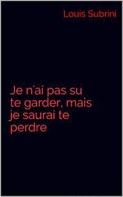 Je vous propose même d'en gagner un à la fin de cet article. Je N Ai Pas Su Te Garder Mais Je Saurai Te Perdre French Edition Ebook Subrini Louis Amazon De Kindle Shop