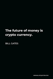The superiority of digital currencies over fiat money is a debate that has hardly ever left the former at the losing end. Bill Gates Quote The Future Of Money Is Crypto Currency