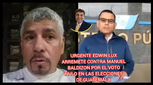 URGENTE EDWIN LUX ARREMETE CONTRA MANUEL BALDIZON POR EL VOTO NULO EN LAS  ELECCIONES DE GUATEMALA