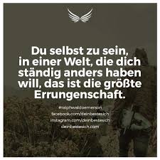 Du Selbst Zu Sein In Einer Welt Die Dich Standig Anders Haben Will Das Ist Die Grosste Errungenschaft Dein Leben Spruche Weisheiten Spruche Spruche Zitate
