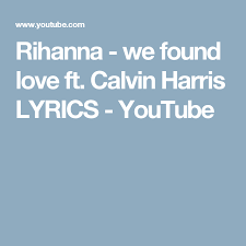 Rihanna We Found Love Ft Calvin Harris Lyrics Youtube Calvin Harris Lyrics We Found Love Lyrics