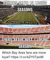 In these web page we also have variety of images . Raiders After 14 Losing Seasons 49ers After Justi Losing Season 0 Which Bay Area Fans Are More Loyal Httpstcokzy0tpo9ll San Francisco 49ers Meme On Me Me
