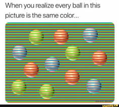 When You Realize Every Ball In This Picture Is The Same Color Ifunny Cool Illusions Illusions Wtf Fun Facts