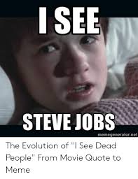 The quote belongs to another author. I See Steve Jobs Memegeneratornet The Evolution Of I See Dead People From Movie Quote To Meme Meme On Me Me