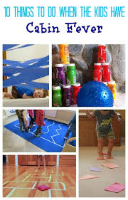10 Things To Do When The Kids Have Cabin Fever Activities For Kids Kids Fun Activities