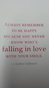 Always Remember To Be Happy Because You Never Know Who S Falling In Love With Your Smile Top Movie Quotes Uplifting Quotes Happy Quotes